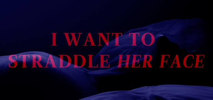 I want to straddle her face  Sex  Confess | XConfessions Porn for Women