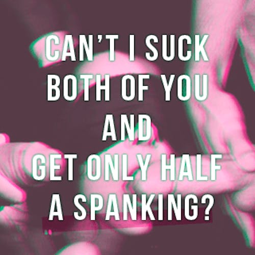 Can’t I suck both of you and get only half a spanking?  Sex  Confess | XConfessions Porn for Women