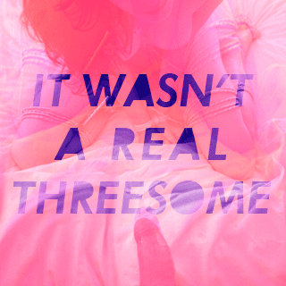 it wasn't a real threesome  Sex  Confess | XConfessions Porn for Women